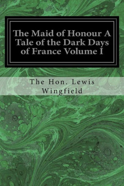 The Maid Of Honour A Tale Of The Dark Days Of France Volume I