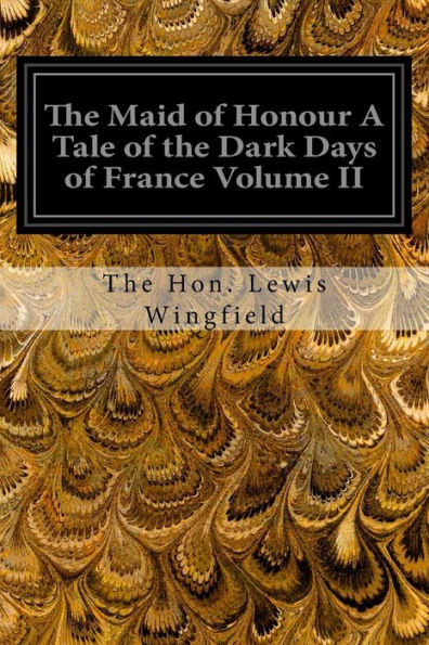The Maid Of Honour A Tale Of The Dark Days Of France Volume Ii