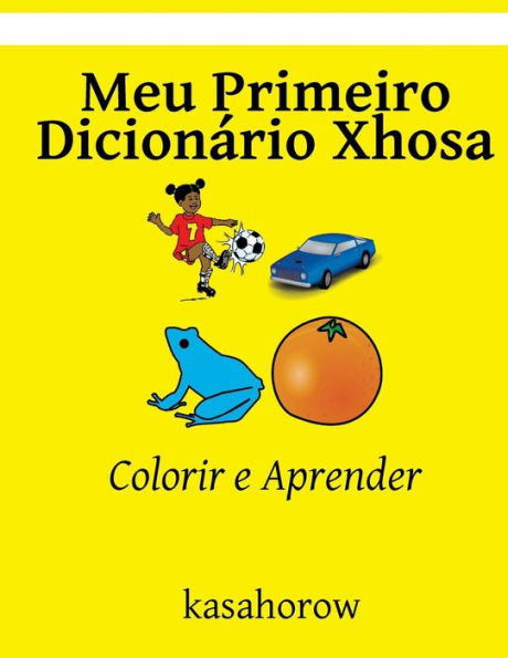 Meu Primeiro Dicion?rio Xhosa: Colorir E Aprender (Xhosa Kasahorow) (Portuguese Edition)