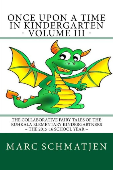 Once Upon A Time In Kindergarten - Volume Iii: The Collaborative Fairy Tales Of The Ruhkala Elementary Kindergartners - The 2015-16 School Year