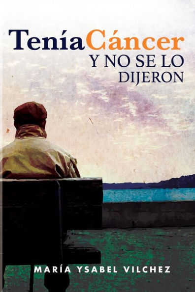 Ten?a C?ncer Y No Se Lo Dijeron (Spanish Edition)