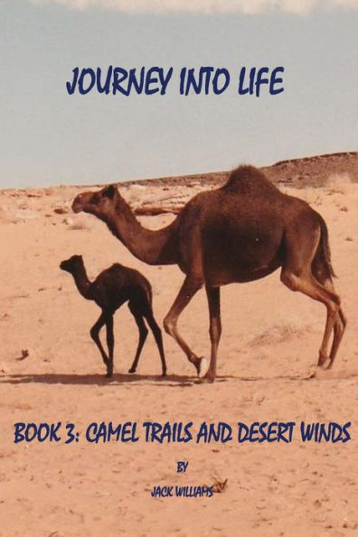 Journey Into Life, Book Three: Camel Trails And Desert Winds