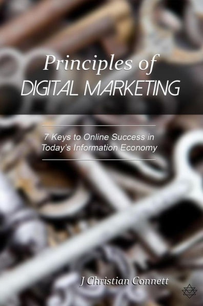 Principles Of Digital Marketing: 7 Keys To Online Success In Today's Information Economy