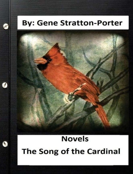 The Song Of The Cardinal.Novel By: Gene Stratton Porter (Original Version)