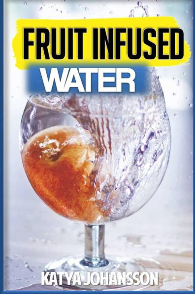 Fruit Infused Water: 35 Vitamin Water Recipes For Better Health