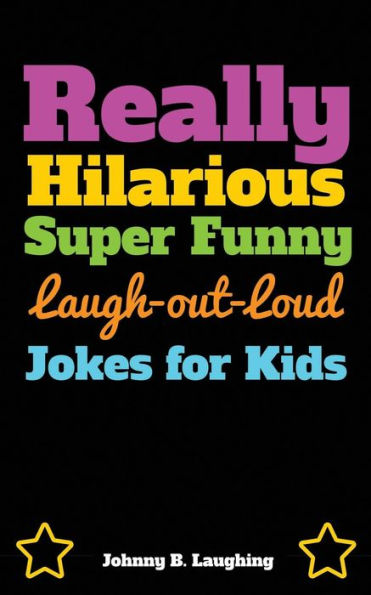 Really Hilarious Super Funny Laugh-Out-Loud Jokes For Kids: Fun Jokes And Puzzles (Funny Jokes For Kids)