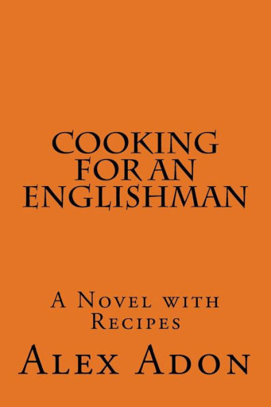 Cooking For An Englishman: A Novel With Recipes