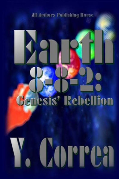 Earth 8-8-2: Genesis' Rebellion: Part 2 Of The Earth 8-8-2 Saga