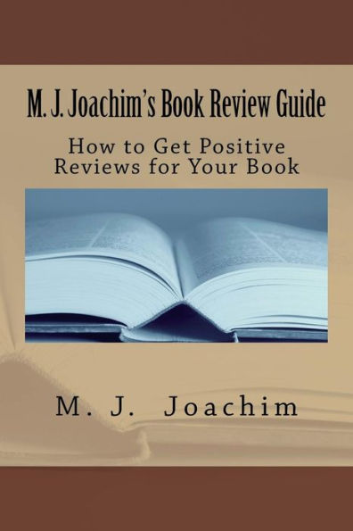 M. J. Joachim's Book Review Guide: How To Get Positive Reviews For Your Book