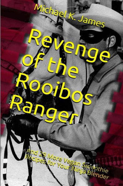Revenge Of The Rooibos Ranger: And 29 More Vegan Smoothie Recipes For Your Ninja Blender