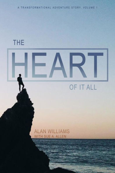 The Heart Of It All (A Transformational Adventure Story)