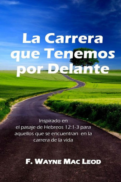 La Carrera Que Tenemos Por Delante: Inspirado En El Pasaje De Hebreos 12:1-3 Para Aquellos Que Se Encuentran En Ll Carrera De La Vida (Spanish Edition)