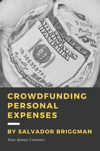 Crowdfunding Personal Expenses: Raise Money On Gofundme, Etc. For Costs Including: Emergencies, Medical Expenses, Memorial Funds, Traveling, Weddings, And Your Education.