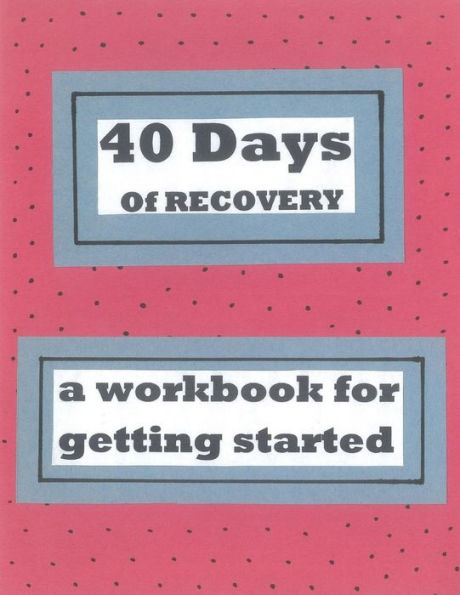 40 Days Of Recovery: A Workbook For Getting Started