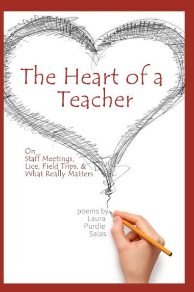 The Heart Of A Teacher: Poems On Staff Meetings, Lice, Field Trips, And What Really Matters