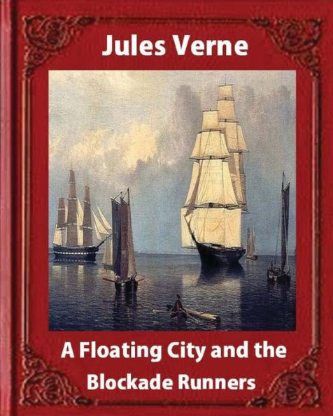 A Floating City And The Blockade Runners, By Jules Verne (Illustrated)