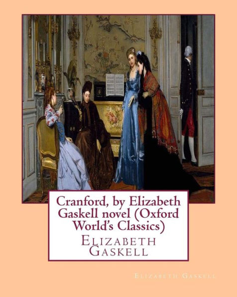 Cranford, By Elizabeth Gaskell Novel (Oxford World's Classics): Cranford Is One Of The Better-Known Novels Of The 19Th-Century English Writer Elizabeth Gaskell