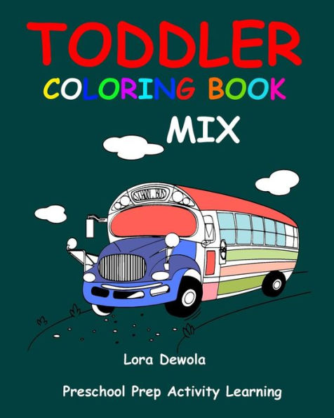 Toddler Coloring Book Mix : Preschool Prep Activity Learning: Baby Activity Book For Kids Age 1-3, Boys Or Girls, For Their Fun Early Learning Of First Easy Words