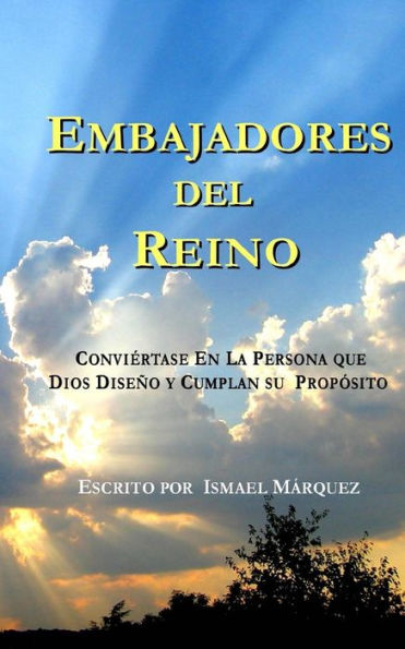 Embajadores Del Reino: Conviertase En La Persona Que Dios Diseno Y Cumplan Su Proposito (Spanish Edition)