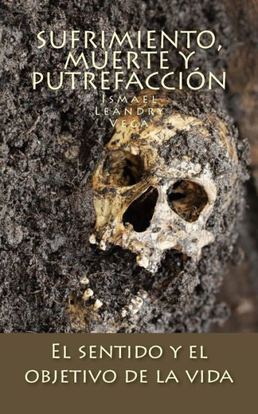 Sufrimiento, Muerte Y Putrefacci?n: El Sentido Y El Objetivo De La Vida (Pesimismo Filos?fico) (Spanish Edition)