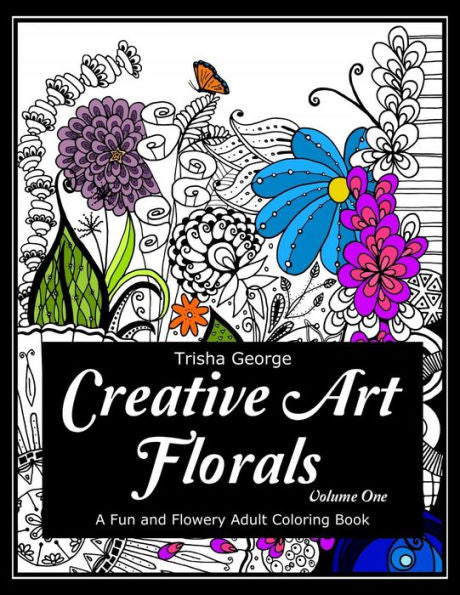 Creative Art Florals: A Fun And Flowery Adult Coloring Book (Volume 1) (Creative Art Florals: Adult Coloring Books)