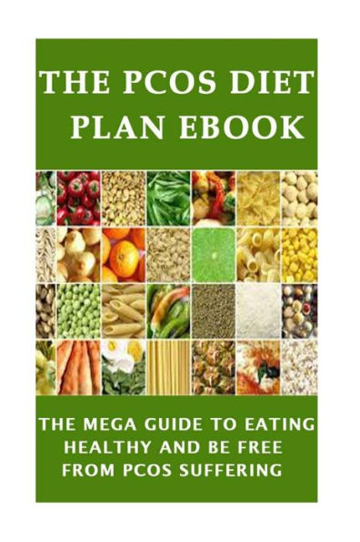 The Pcos Diet Plan Ebook: The Mega Guide To Eating Healthy And Be Free From Pcos Suffering