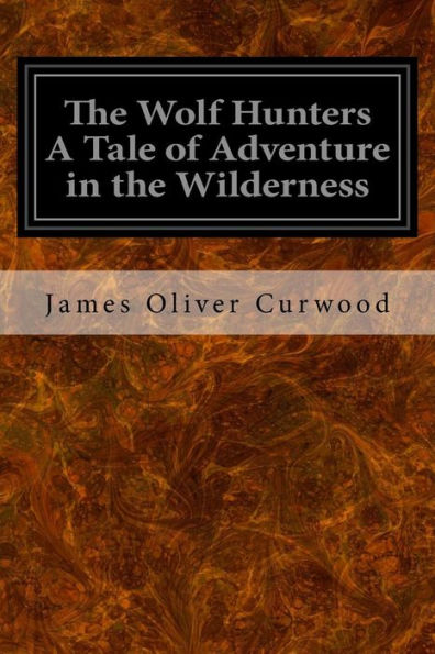 The Wolf Hunters A Tale Of Adventure In The Wilderness
