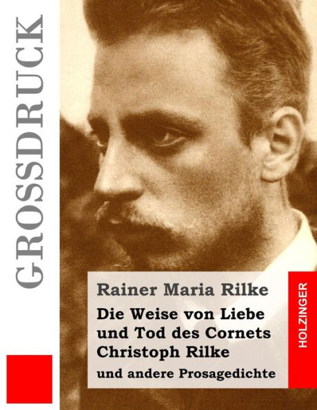 Die Weise Von Liebe Und Tod Des Cornets Christoph Rilke (Gro?druck): Und Andere Prosagedichte (German Edition) - 9781533359605