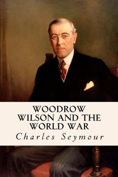 Woodrow Wilson And The World War - 9781533398147