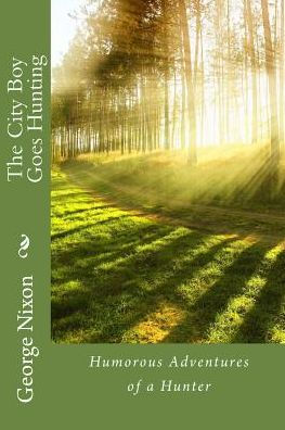 The City Boy Goes Hunting: Humorous Adventures Of A Hunter