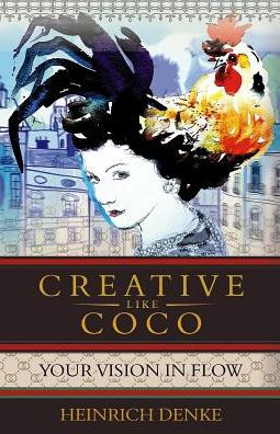 Creative Like Coco: How To Get A Inspirational Flow Like Coco Chanel. (Creativity Coach Book)