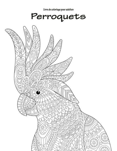 Livre De Coloriage Pour Adultes Perroquets 1 (French Edition)