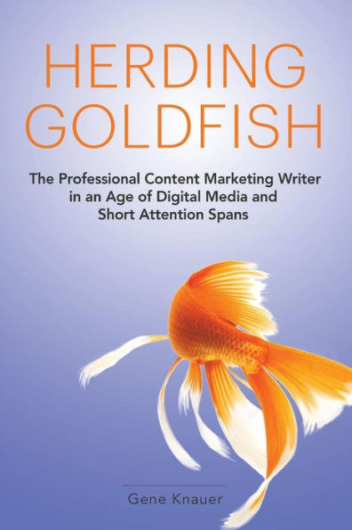 Herding Goldfish: The Professional Content Marketing Writer In An Age Of Digital Media And Short Attention Spans