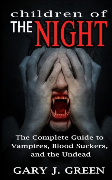 Children Of The Night: The Complete Guide To Vampires, Bloodsuckers, And The Undead