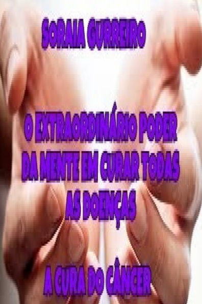 O Extraordinario Poder Da Mente Em Curar Doencas: A Cura Atrav?s Da Mente (Portuguese Edition)