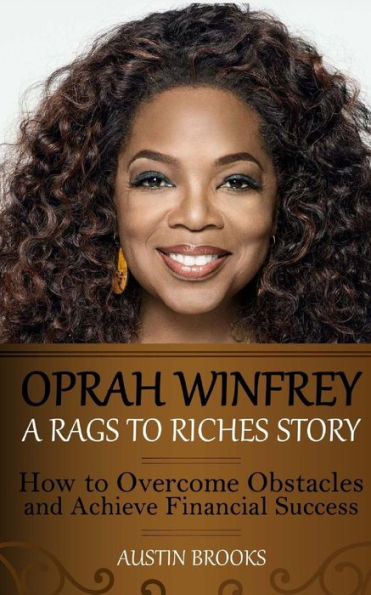 Oprah Winfrey: A Rags To Riches Story: How To Overcome Obstacles And Achieve Financial Success.