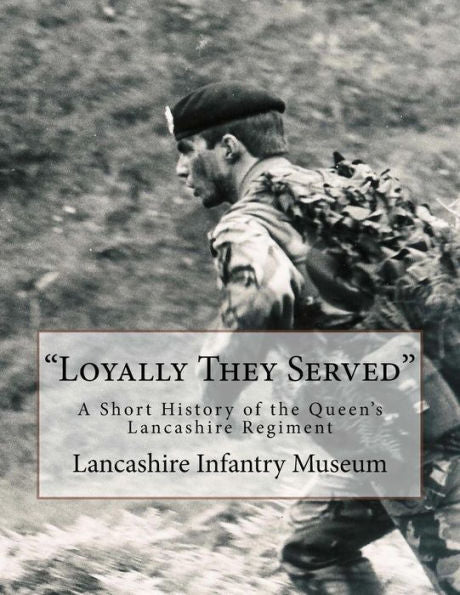 Loyally They Served: A Short History Of The Queen's Lancashire Regiment