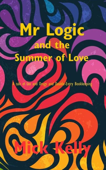Mr Logic And The Summer Of Love: A Tale Of Sex And Drugs And Double-Entry Bookkeeping