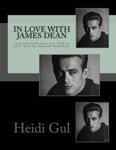 In Love With James Dean: A Picture Book Story Of A "Girl In Love" With The Departed Heatthrobe