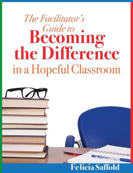 The Facilitator's Guide To Becoming The Difference In A Hopeful Classroom