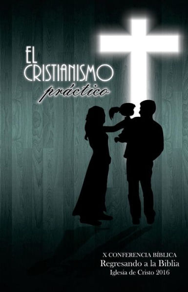 El Cristianismo Practico: X Conferencia Biblica Regresando A La Biblia (Spanish Edition)