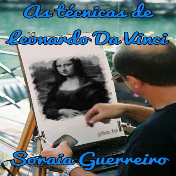 As Tecnicas De Leonardo Da Vinci: Reveladas As Tecnicas Usadas Por Leonardo Da Vinci (Portuguese Edition)