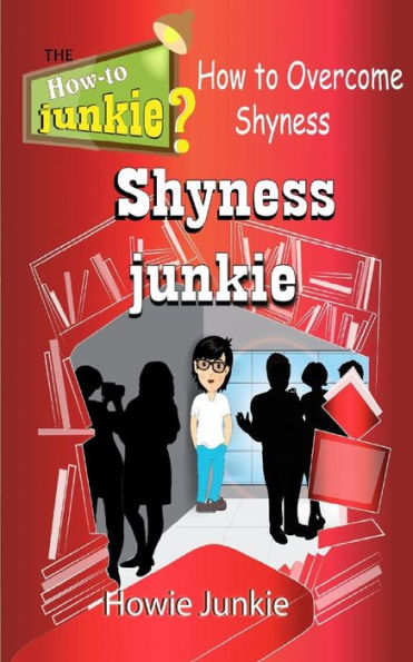Shyness Junkie: How To Overcome Shyness (How-To Junkie)