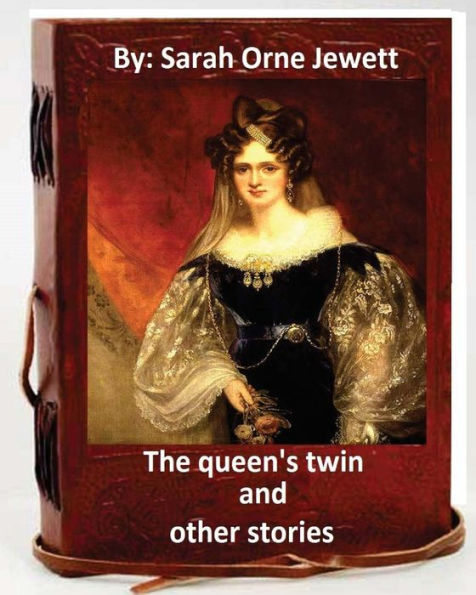 The Queen's Twin, And Other Stories. By: Sarah Orne Jewett