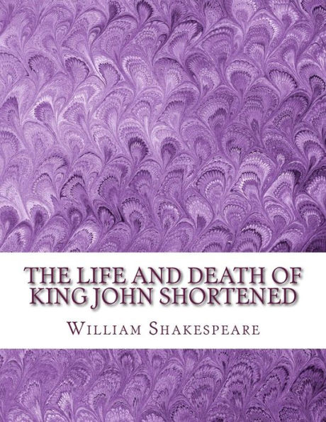 The Life And Death Of King John Shortened: Shakespeare Edited For Length