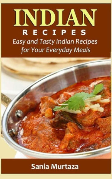 Indian Recipes: Easy And Tasty Indian Recipes For Your Everyday Meals - 9781533550521