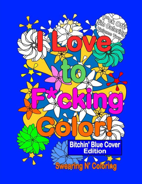 I Love To F*Cking Color! Bitchin' Blue Cover Edition: A Delightfully Dirty Swear Word Adult Coloring Book