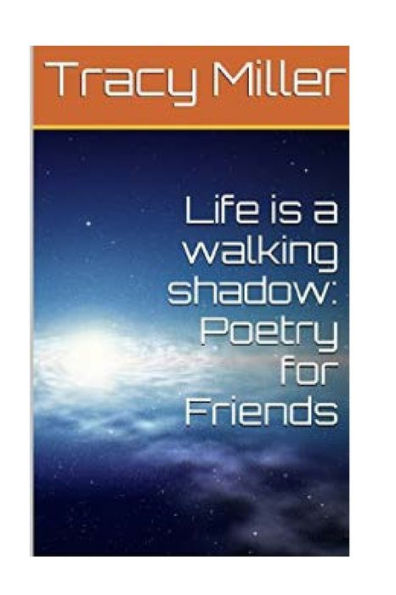Life Is A Walking Shadow: Poetry For Friends