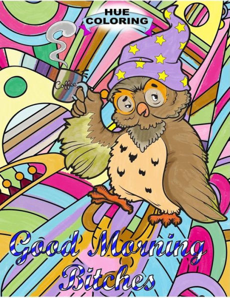 Good Morning, B*Tches: An Adult Swearing Coloring Book