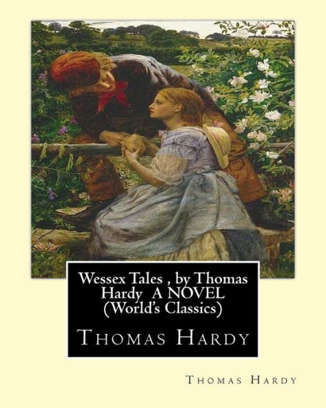 Wessex Tales , By Thomas Hardy A Novel (World's Classics): Wessex Tales : That Is To Say : An Imaginative Woman, The Three Strangers, The Withered ... At The Knap, The Distracted Preacher